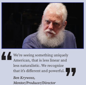 "We're seeing something uniquely American, that is less linear and less naturalistic. We recognize that it's different and powerful." -Ben Krywosz, Mentor/Producer/Director