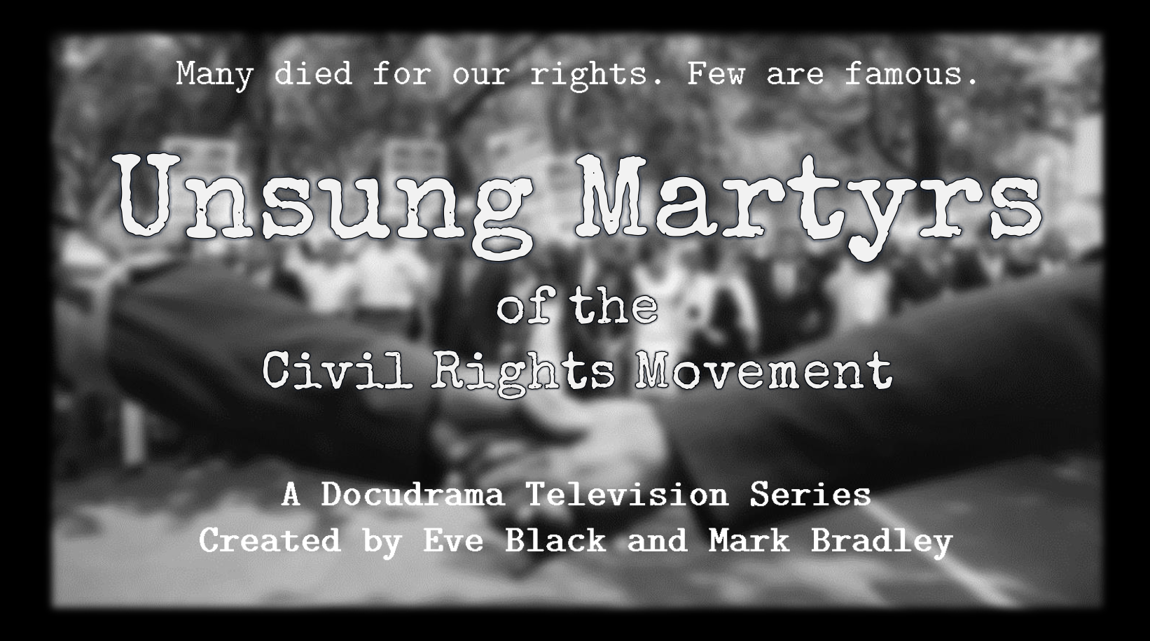 Two people holding hands in front of a picket line with text overlaid "Many died for our rights. Few are famous. Unsung Martyrs of the Civil Rights Movement. A Docudrama television series created by Eve Black and Mark Bradley"